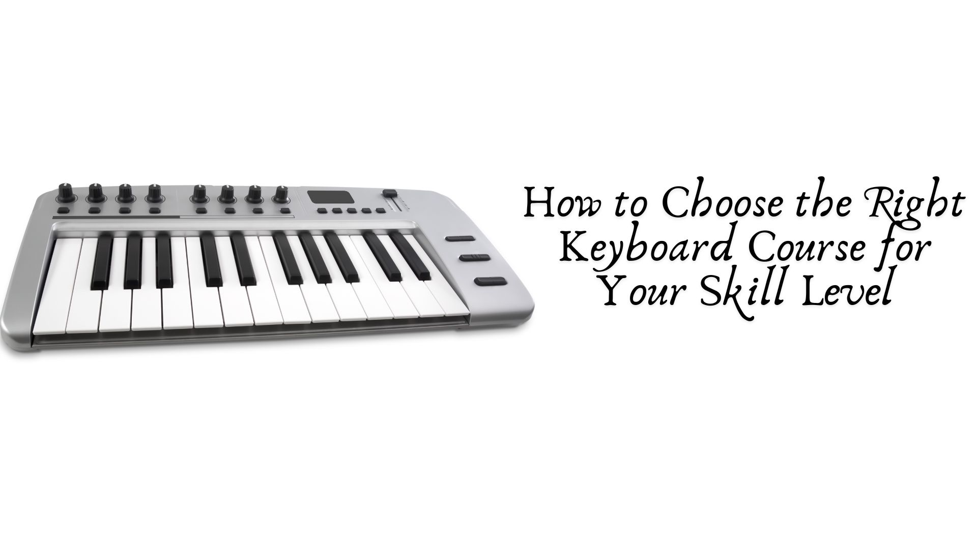 How to Choose the Right Keyboard Course for Your Skill Level